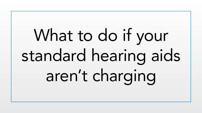 What to do if your standard hearing aids aren’t charging